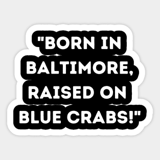 BORN IN BALTIMORE RAISED ON BLUE CRABS DESIGN Sticker